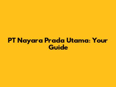 PT Nayara Prada Utama: Your Guide
