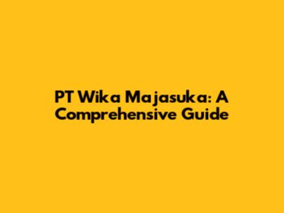PT Wika Majasuka: A Comprehensive Guide