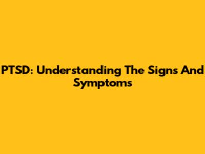 PTSD: Understanding The Signs And Symptoms