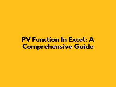 PV Function In Excel: A Comprehensive Guide