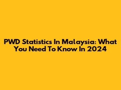 PWD Statistics In Malaysia: What You Need To Know In 2024