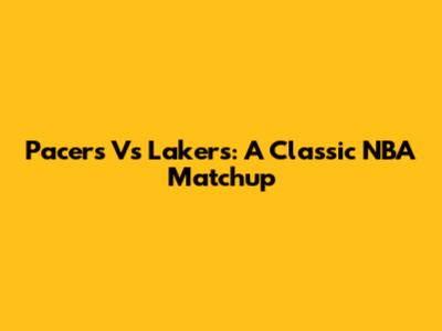 Pacers Vs Lakers: A Classic NBA Matchup