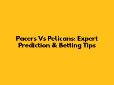 Pacers Vs Pelicans: Expert Prediction & Betting Tips