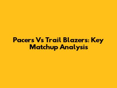 Pacers Vs Trail Blazers: Key Matchup Analysis