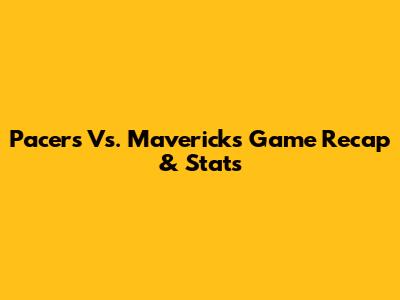Pacers Vs. Mavericks Game Recap & Stats