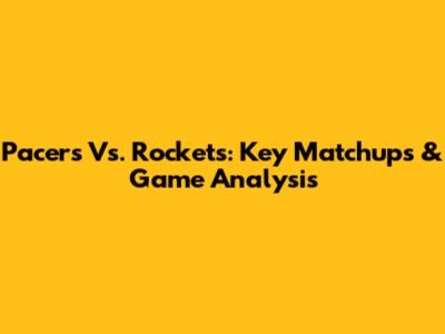 Pacers Vs. Rockets: Key Matchups & Game Analysis