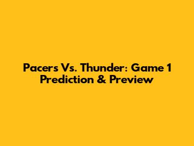 Pacers Vs. Thunder: Game 1 Prediction & Preview