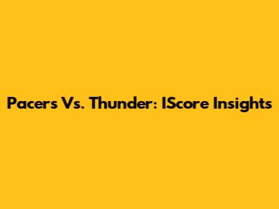 Pacers Vs. Thunder: IScore Insights