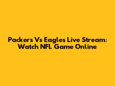 Packers Vs Eagles Live Stream: Watch NFL Game Online