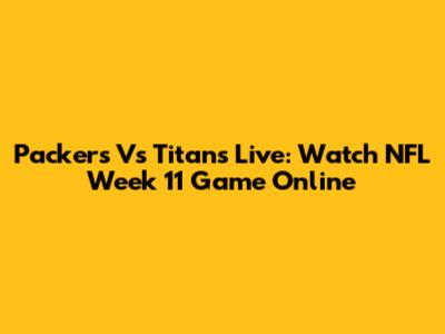 Packers Vs Titans Live: Watch NFL Week 11 Game Online
