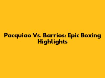 Pacquiao Vs. Barrios: Epic Boxing Highlights