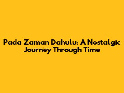 Pada Zaman Dahulu: A Nostalgic Journey Through Time