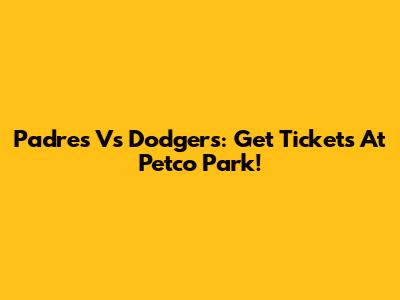 Padres Vs Dodgers: Get Tickets At Petco Park!