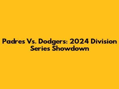 Padres Vs. Dodgers: 2024 Division Series Showdown