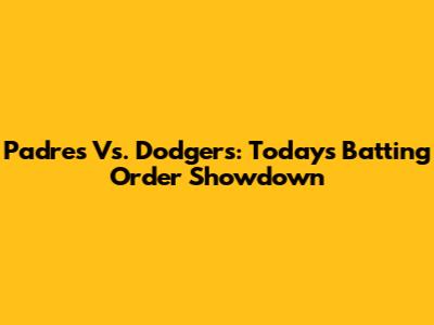 Padres Vs. Dodgers: Today's Batting Order Showdown