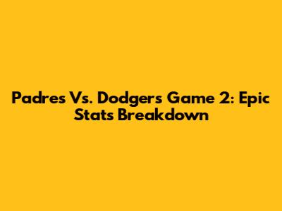 Padres Vs. Dodgers Game 2: Epic Stats Breakdown