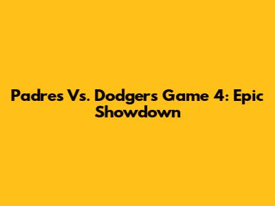 Padres Vs. Dodgers Game 4: Epic Showdown
