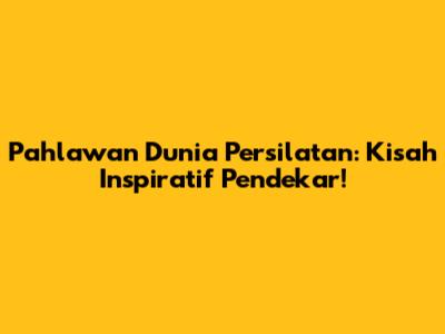Pahlawan Dunia Persilatan: Kisah Inspiratif Pendekar!