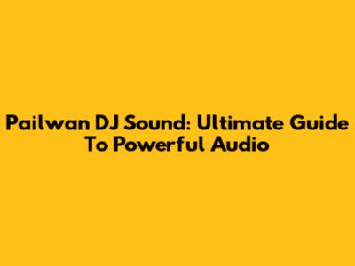 Pailwan DJ Sound: Ultimate Guide To Powerful Audio
