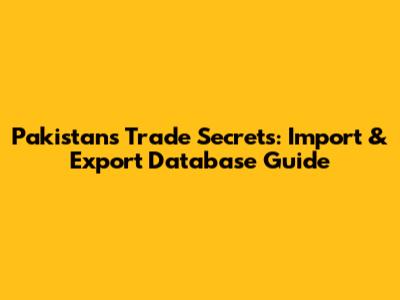 Pakistan's Trade Secrets: Import & Export Database Guide