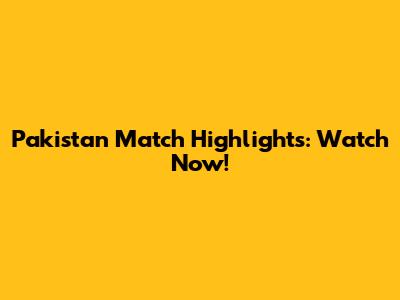Pakistan Match Highlights: Watch Now!