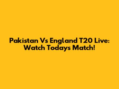 Pakistan Vs England T20 Live: Watch Today's Match!
