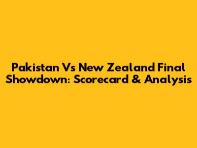 Pakistan Vs New Zealand Final Showdown: Scorecard & Analysis