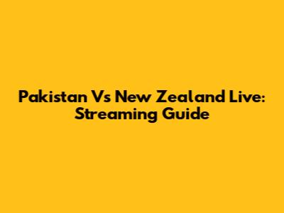 Pakistan Vs New Zealand Live: Streaming Guide