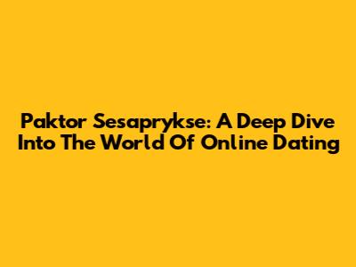 Paktor Sesaprykse: A Deep Dive Into The World Of Online Dating