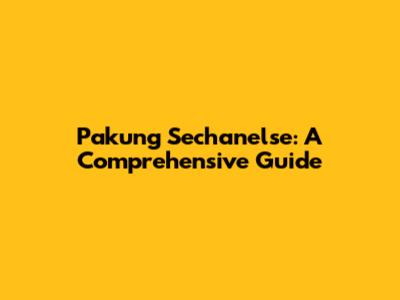 Pakung Sechanelse: A Comprehensive Guide