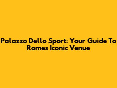 Palazzo Dello Sport: Your Guide To Rome's Iconic Venue