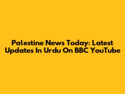 Palestine News Today: Latest Updates In Urdu On BBC YouTube