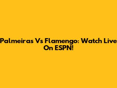 Palmeiras Vs Flamengo: Watch Live On ESPN!