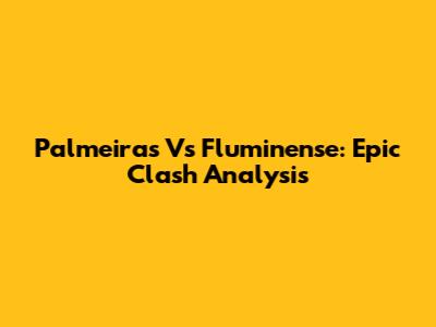 Palmeiras Vs Fluminense: Epic Clash Analysis