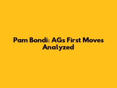 Pam Bondi: AG's First Moves Analyzed