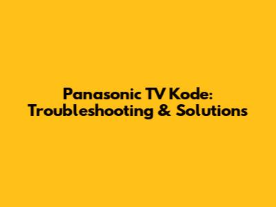 Panasonic TV Kode: Troubleshooting & Solutions