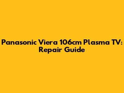 Panasonic Viera 106cm Plasma TV: Repair Guide