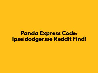 Panda Express Code: Ipseidodgersse Reddit Find!