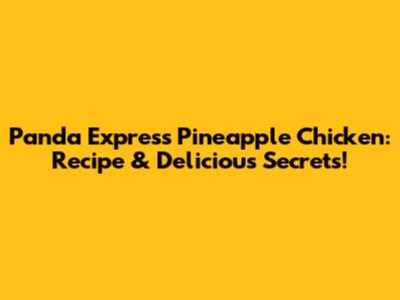 Panda Express Pineapple Chicken: Recipe & Delicious Secrets!