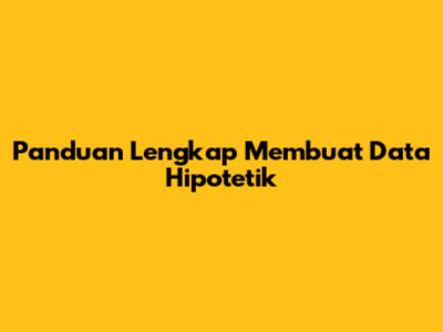 Panduan Lengkap Membuat Data Hipotetik