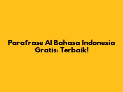 Parafrase AI Bahasa Indonesia Gratis: Terbaik!