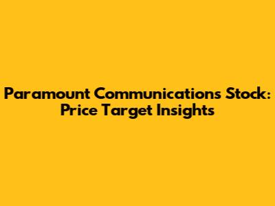 Paramount Communications Stock: Price Target Insights