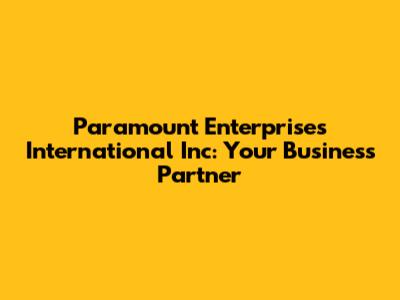 Paramount Enterprises International Inc: Your Business Partner