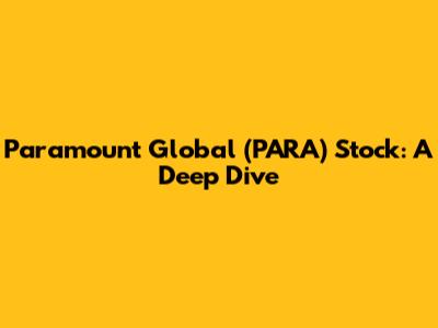 Paramount Global (PARA) Stock: A Deep Dive