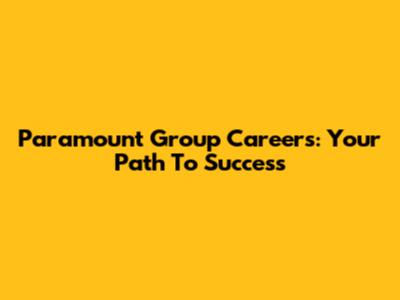 Paramount Group Careers: Your Path To Success