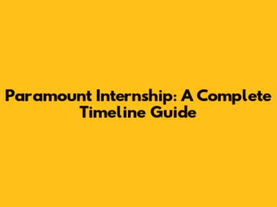 Paramount Internship: A Complete Timeline Guide