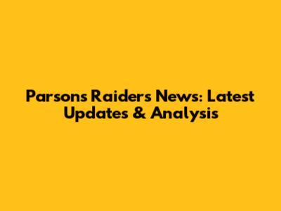 Parsons Raiders News: Latest Updates & Analysis