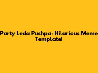 Party Leda Pushpa: Hilarious Meme Template!