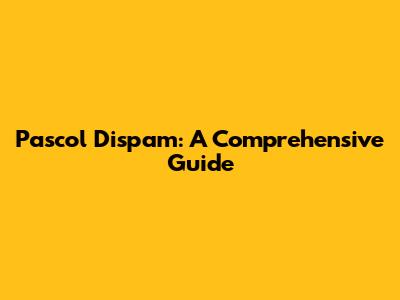 Pascol Dispam: A Comprehensive Guide