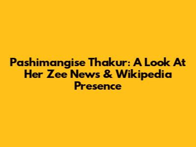 Pashimangise Thakur: A Look At Her Zee News & Wikipedia Presence